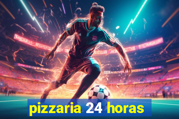 pizzaria 24 horas